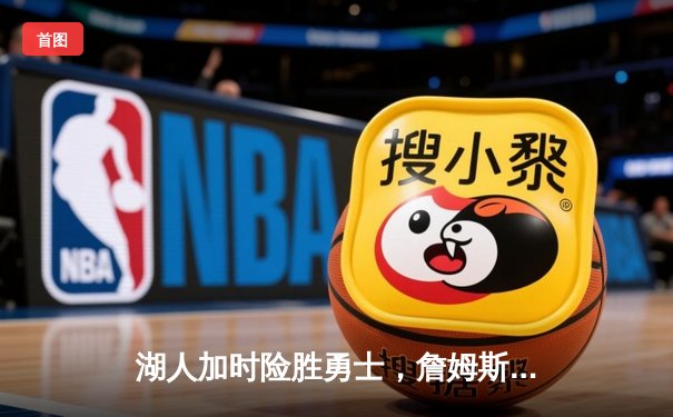 湖人加时险胜勇士，詹姆斯三双戴维斯关键封盖锁定胜局