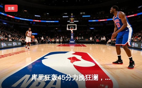 库里狂轰45分力挽狂澜，勇士加时险胜凯尔特人扳平总决赛