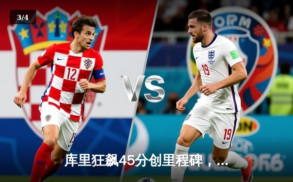 库里狂飙45分创里程碑，勇士加时逆转凯尔特人夺天王山 - 3