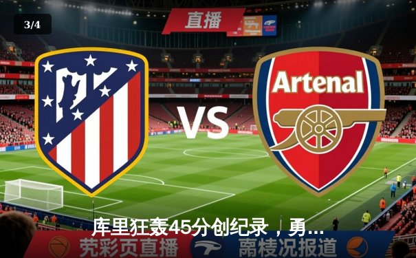 库里狂轰45分创纪录，勇士双加时险胜凯尔特人扳平总比分 - 3